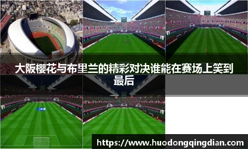 大阪樱花与布里兰的精彩对决谁能在赛场上笑到最后